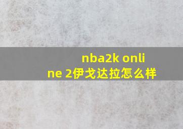 nba2k online 2伊戈达拉怎么样